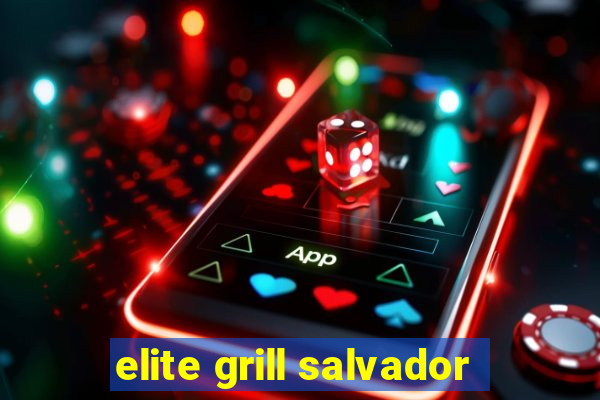 elite grill salvador